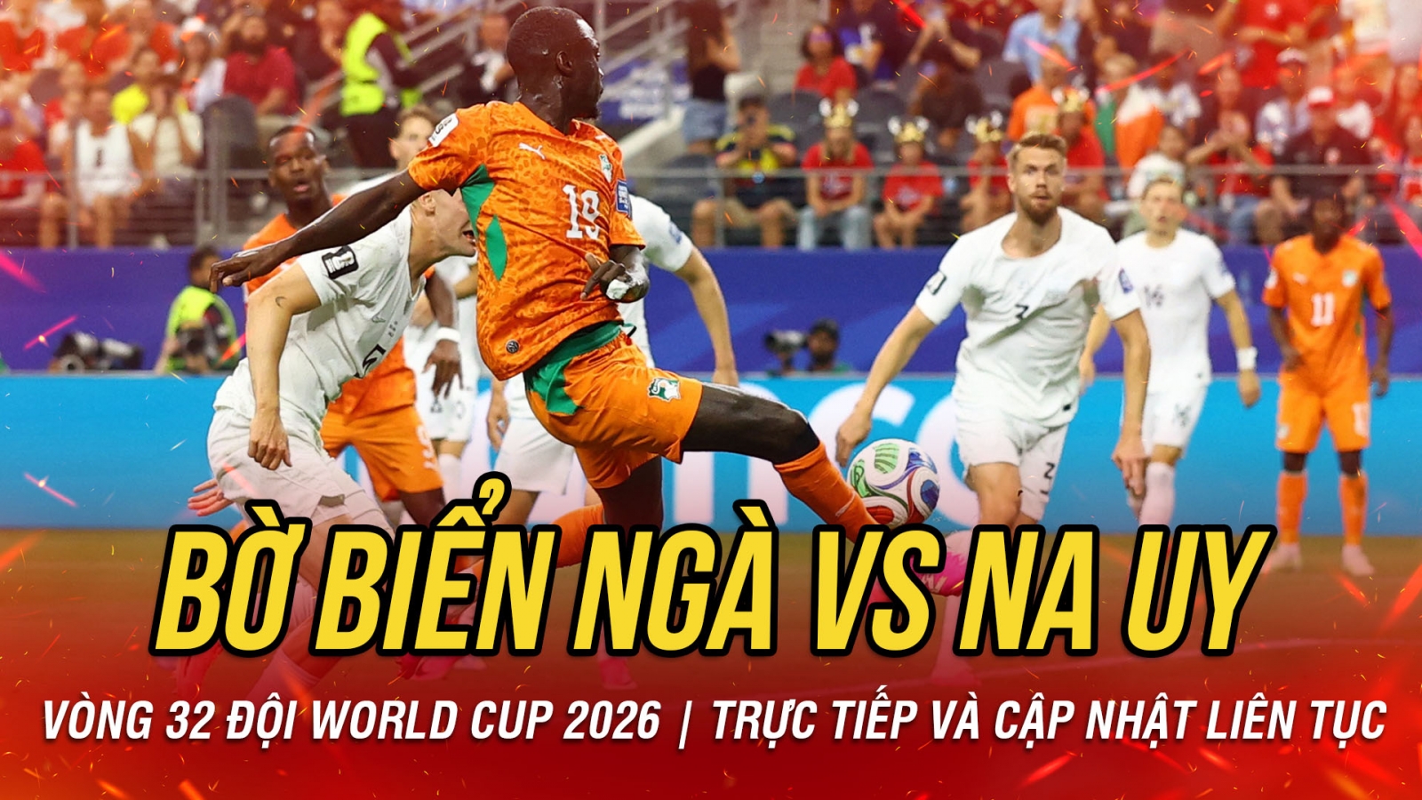 TRỰC TIẾP Bờ Biển Ngà 0-0 Na Uy vòng 32 đội World Cup 2026: Đôi công nghẹt thở